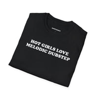 Hot Girls Love Melodic Dubstep (Unisex)